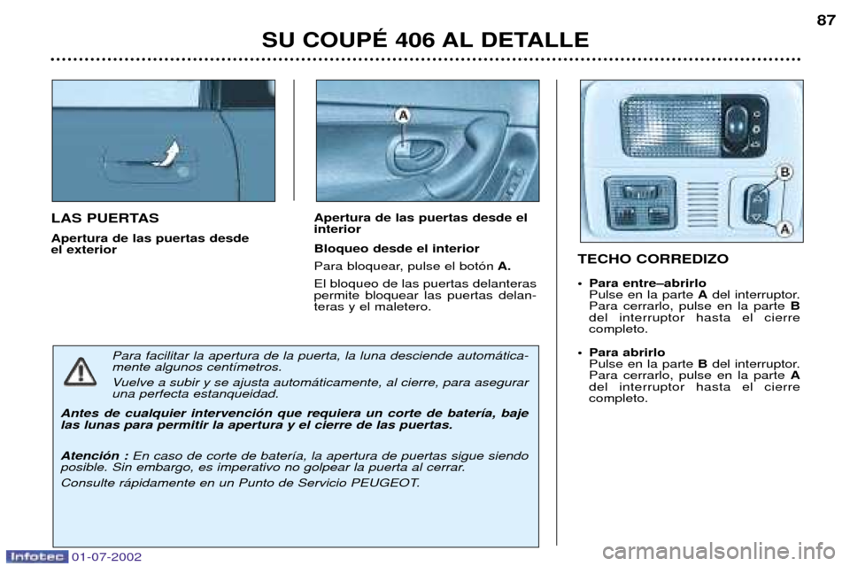 Peugeot 406 C 2002 Manual del propietario (in Spanish) LAS PUERTAS Apertura de las puertas desde el exteriorApertura de las puertas desde elinterior Bloqueo desde el interior
Para bloquear, pulse el bot—n
A.
El bloqueo de las puertas delanteras permit Peugeot 406 C 2002 Manual del propietario (in Spanish) LAS PUERTAS Apertura de las puertas desde el exteriorApertura de las puertas desde elinterior Bloqueo desde el interior
Para bloquear, pulse el bot—n
A.
El bloqueo de las puertas delanteras permit