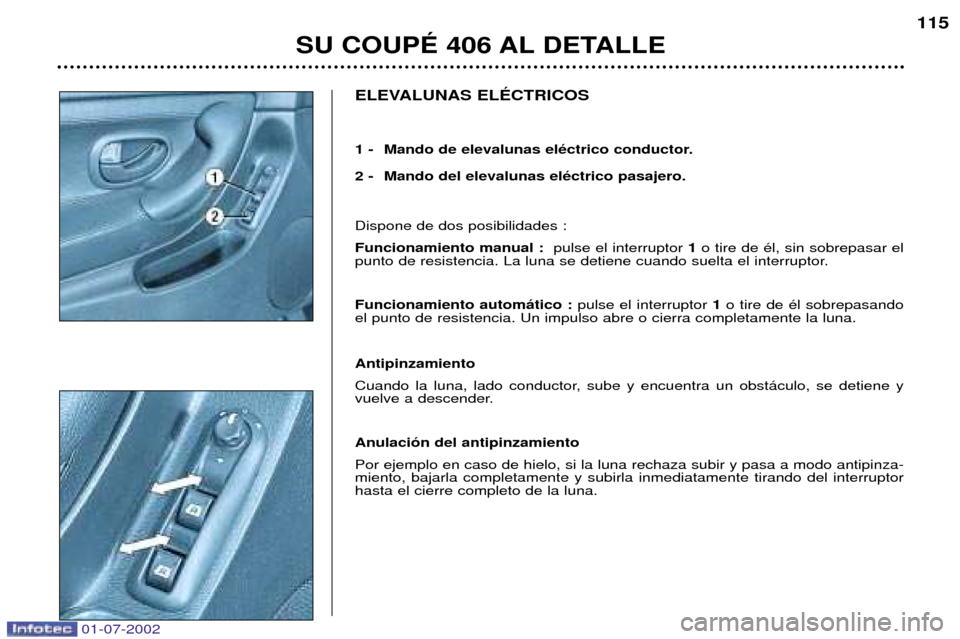 Peugeot 406 C 2002  Manual del propietario (in Spanish) ELEVALUNAS ELƒCTRICOS 
1 -  Mando de elevalunas elŽctrico conductor. 
2 -  Mando del elevalunas elŽctrico pasajero. Dispone de dos posibilidades : Funcionamiento manual : pulse el interruptor 1o ti