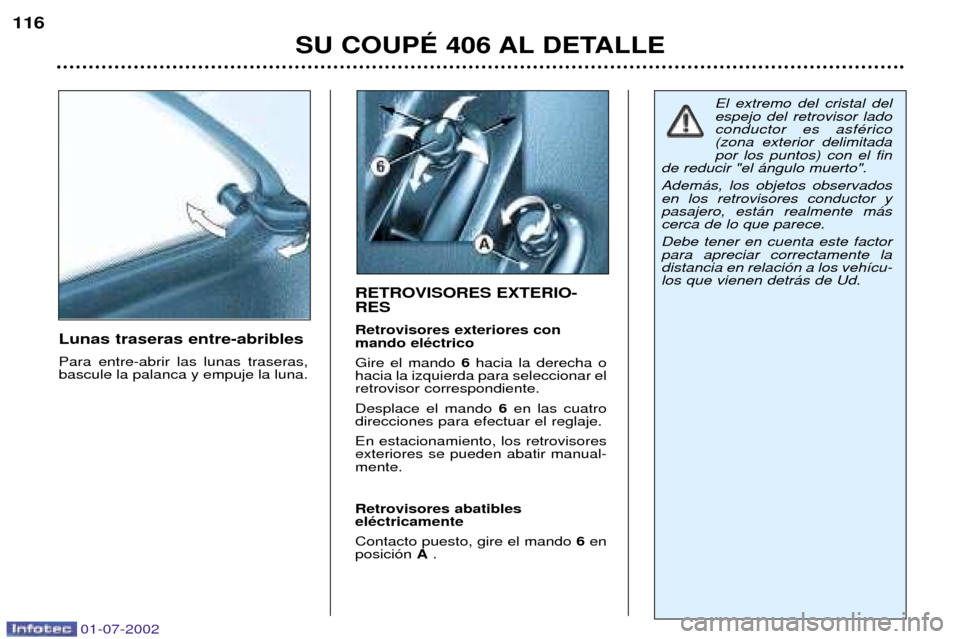 Peugeot 406 C 2002  Manual del propietario (in Spanish) RETROVISORES EXTERIO- RES Retrovisores exteriores con mando elŽctrico Gire el mando 6hacia la derecha o
hacia la izquierda para seleccionar el retrovisor correspondiente.  Desplace el mando  6en las 