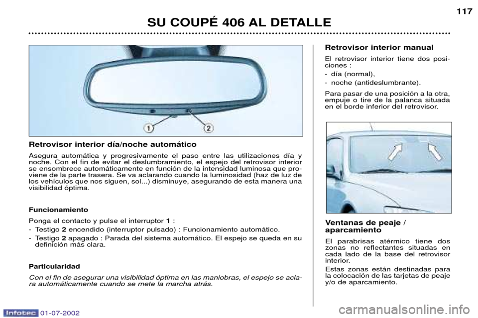 Peugeot 406 C 2002  Manual del propietario (in Spanish) Retrovisor interior d’a/noche autom‡tico Asegura autom‡tica y progresivamente el paso entre las utilizaciones d’a y noche. Con el fin de evitar el deslumbramiento, el espejo del retrovisor int