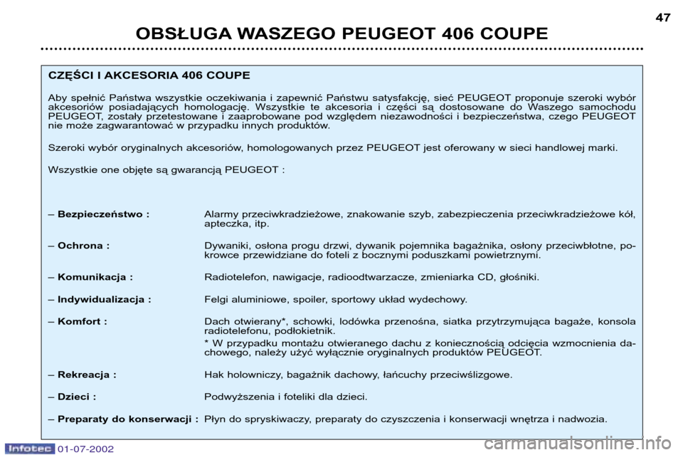 Peugeot 406 C 2002  Instrukcja Obsługi (in Polish) OBSŁUGA WASZEGO PEUGEOT 406 COUPE47
CZĘŚCI I AKCESORIA 406 COUPE 
Aby  spełnić  Państwa  wszystkie  oczekiwania  i  zapewnić  Państwu  satysfakcję,  sieć  PEUGEOT proponuje  szeroki  wybór 