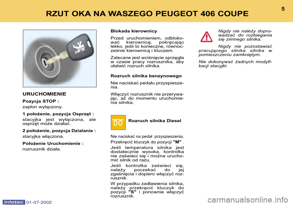 Peugeot 406 C 2002  Instrukcja Obsługi (in Polish) URUCHOMIENIE 
Pozycja STOP : 
zapłon wyłączony. 
1 położenie, pozycja Osprzęt : 
stacyjka  jest  wyłączona,  ale 
osprzęt może działać. 
2 położenie, pozycja Dzialanie : 
stacyjka włąc