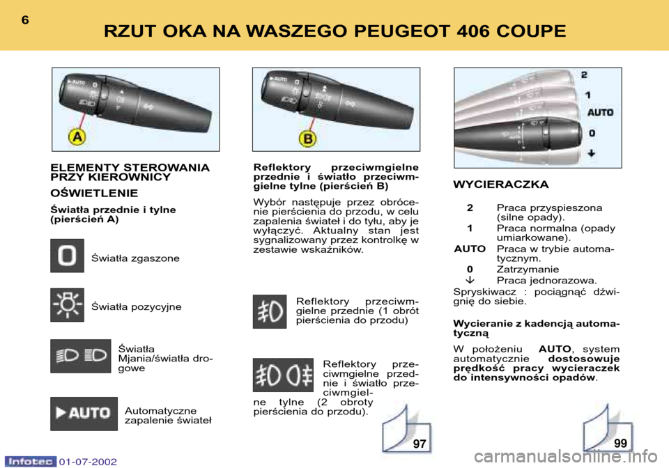 Peugeot 406 C 2002  Instrukcja Obsługi (in Polish) Wycieranie z kadencją automa- tyczną 
W  położeniu   AUTO,  system
automatycznie  dostosowuje
prędkość  pracy  wycieraczek 
do intensywności opadów .
ELEMENTY STEROWANIA
PRZY KIEROWNICY OŚWI