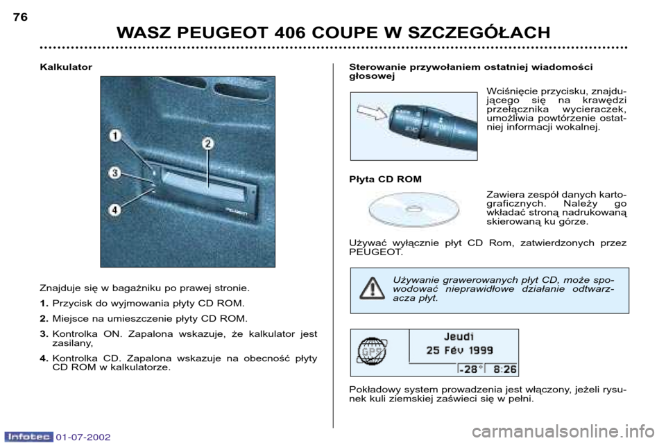 Peugeot 406 C 2002 Instrukcja Obsługi (in Polish) Kalkulator
Znajduje się w bagażniku po prawej stronie. 1.Przycisk do wyjmowania płyty CD ROM.
2. Miejsce na umieszczenie płyty CD ROM.
3. Kontrolka ON. Zapalona wskazuje, że kalkulator jes Peugeot 406 C 2002 Instrukcja Obsługi (in Polish) Kalkulator
Znajduje się w bagażniku po prawej stronie. 1.Przycisk do wyjmowania płyty CD ROM.
2. Miejsce na umieszczenie płyty CD ROM.
3. Kontrolka ON. Zapalona wskazuje, że kalkulator jes