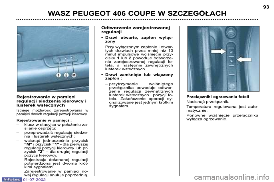 Peugeot 406 C 2002 Instrukcja Obsługi (in Polish) Odtworzenie zarejestrowanej regulacji
• Drzwi otwarte, zapłon wyłąc-zony
Przy wyłączonym zapłonie i otwar-
tych drzwiach przez mniej niż 10
minut impulsowe wciśnięcie przy-cis Peugeot 406 C 2002 Instrukcja Obsługi (in Polish) Odtworzenie zarejestrowanej regulacji
• Drzwi otwarte, zapłon wyłąc-zony
Przy wyłączonym zapłonie i otwar-
tych drzwiach przez mniej niż 10
minut impulsowe wciśnięcie przy-cis