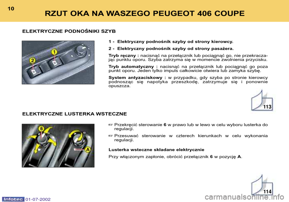 Peugeot 406 C 2002  Instrukcja Obsługi (in Polish) 1 - Elektryczny podnośnik szyby od strony kierowcy. 
2 - Elektryczny podnośnik szyby od strony pasażera.
Tryb ręczny : nacisnąć na przełącznik lub pociągnąć go, nie przekracza-
jąc punktu 