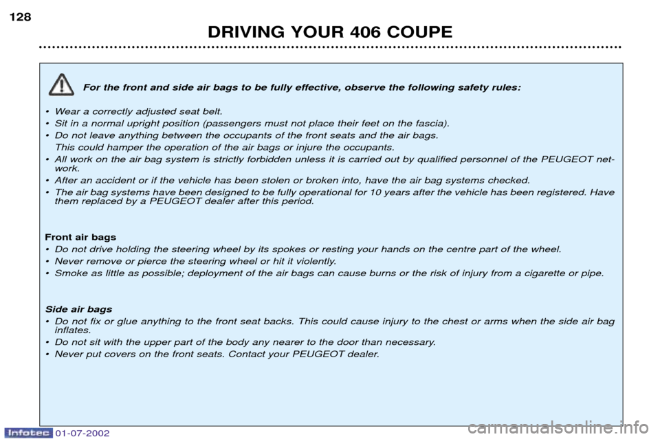 Peugeot 406 C Dag 2002  Owners Manual For the front and side air bags to be fully effective, observe the following safety rules:
¥ Wear a correctly adjusted seat belt. 
¥ Sit in a normal upright position (passengers must not place their