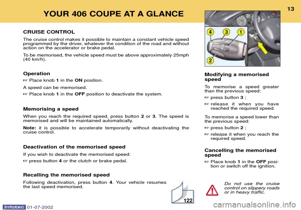 Peugeot 406 C Dag 2002  Owners Manual CRUISE CONTROL The cruise control makes it possible to maintain a constant vehicle speed 
programmed by the driver, whatever the condition of the road and withoutaction on the accelerator or brake ped