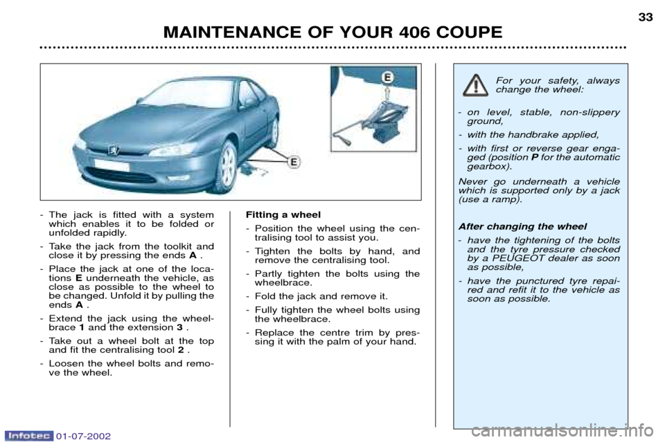 Peugeot 406 C Dag 2002 User Guide - The jack is fitted with a systemwhich enables it to be folded or 
unfolded rapidly. 
- Take the jack from the toolkit and close it by pressing the ends  A. 
- Place the jack at one of the loca- tion