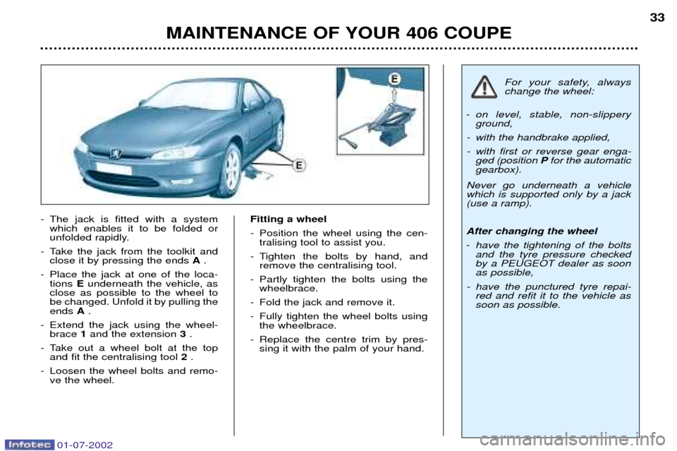 Peugeot 406 C Dag 2002  Owners Manual - The jack is fitted with a systemwhich enables it to be folded or 
unfolded rapidly. 
- Take the jack from the toolkit and close it by pressing the ends  A. 
- Place the jack at one of the loca- tion