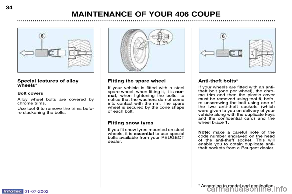 Peugeot 406 C Dag 2002  Owners Manual MAINTENANCE OF YOUR 406 COUPE
34
Anti-theft bolts* If your wheels are fitted with an anti- theft bolt (one per wheel), the chro-me trim and then the plastic covermust be removed using tool 
6, befo-
r