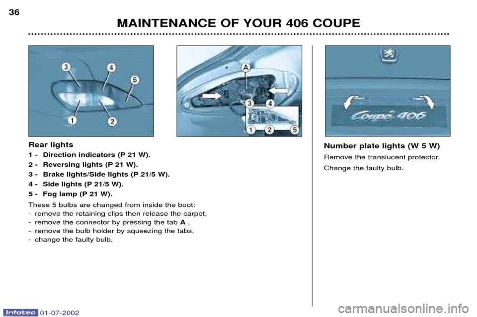 Peugeot 406 C Dag 2002 User Guide MAINTENANCE OF YOUR 406 COUPE
36
Number plate lights (W 5 W) 
Remove the translucent protector.Change the faulty bulb.  
Rear lights 
1 - Direction indicators (P 21 W).
2 - Reversing lights (P 21 W).
