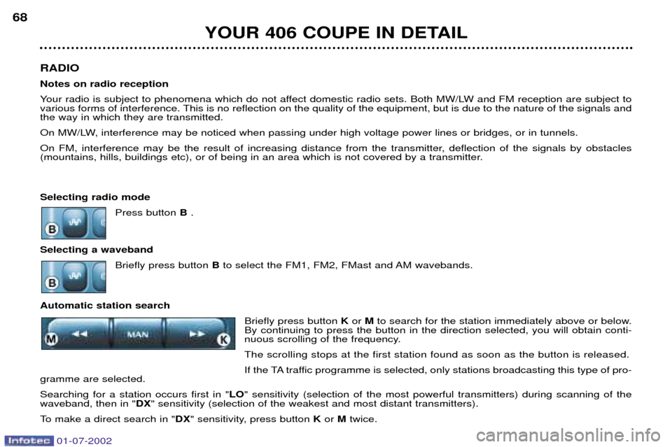 Peugeot 406 C Dag 2002 Workshop Manual RADIO Notes on radio reception
Your radio is subject to phenomena which do not affect domestic radio sets. Both MW/LW and FM reception are subject to 
various forms of interference. This is no reflect