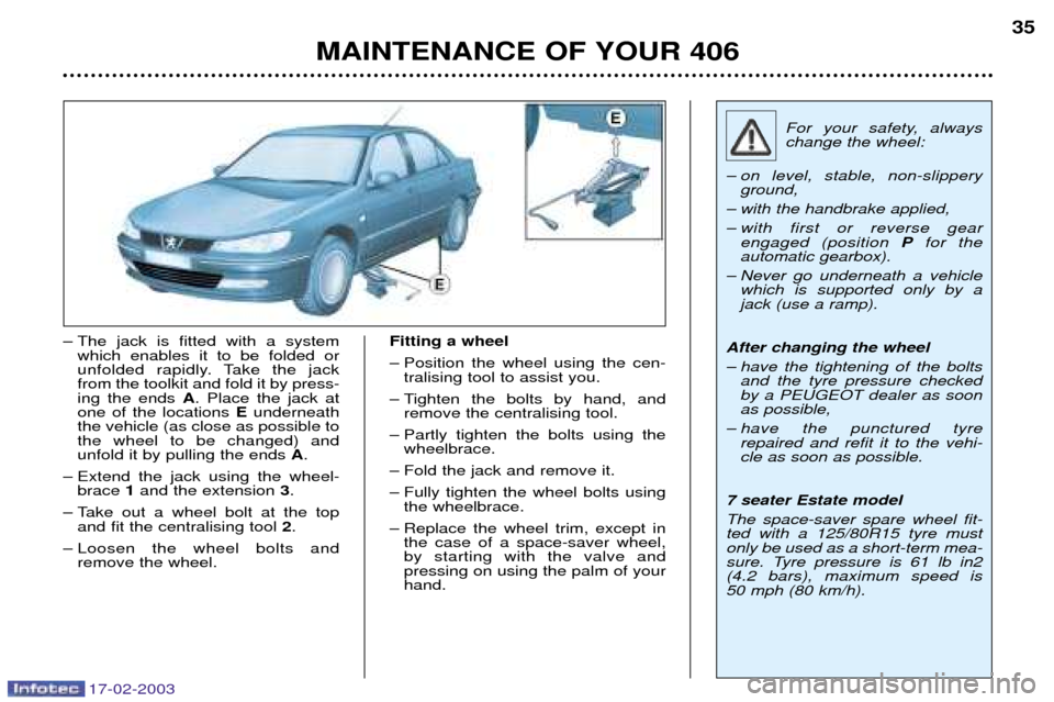 Peugeot 406 Dag 2003  Owners Manual 17-02-2003
MAINTENANCE OF YOUR 40635
Ð The jack is fitted with a system
which enables it to be folded or 
unfolded rapidly. Take the jackfrom the toolkit and fold it by press-ing the ends  A. Place t