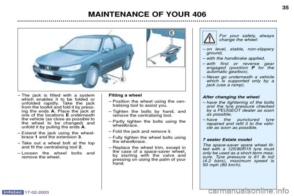 Peugeot 406 Dag 2003 Owners Manual 17-02-2003
MAINTENANCE OF YOUR 40635
Ð The jack is fitted with a system
which enables it to be folded or
unfolded rapidly. Take the jackfrom the toolkit and fold it by press-ing the ends A. Place t Peugeot 406 Dag 2003 Owners Manual 17-02-2003
MAINTENANCE OF YOUR 40635
Ð The jack is fitted with a system
which enables it to be folded or
unfolded rapidly. Take the jackfrom the toolkit and fold it by press-ing the ends A. Place t