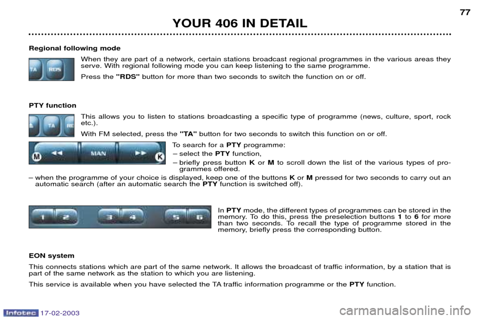 Peugeot 406 Dag 2003 Workshop Manual 17-02-2003
Regional following modeWhen they are part of a network, certain stations broadcast regional programmes in the various areas they serve. With regional following mode you can keep listening t Peugeot 406 Dag 2003 Workshop Manual 17-02-2003
Regional following modeWhen they are part of a network, certain stations broadcast regional programmes in the various areas they serve. With regional following mode you can keep listening t