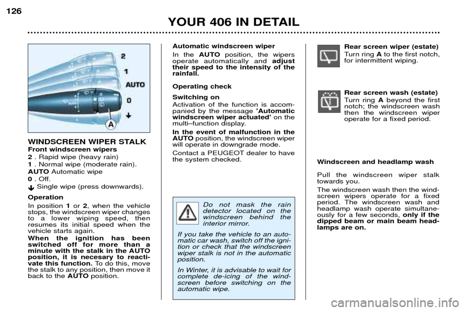 Peugeot 406 Dag 2002  Owners Manual Rear screen wiper (estate) 
Turn ring Ato the first notch,
for intermittent wiping. Rear screen wash (estate) 
Turn ring  Abeyond the first
notch; the windscreen wash then the windscreen wiperoperate 