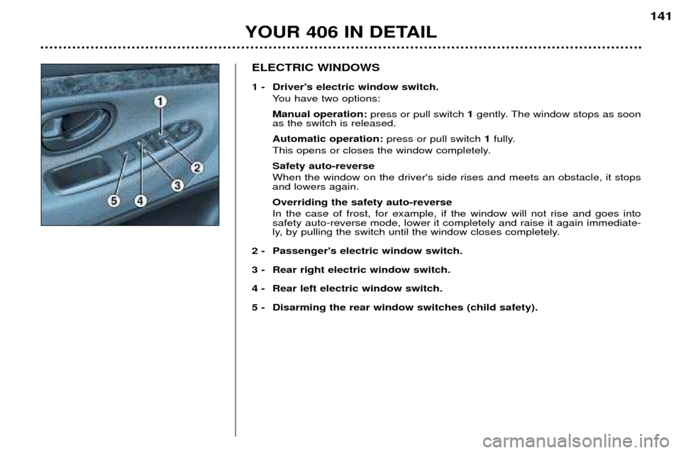 Peugeot 406 Dag 2002  Owners Manual ELECTRIC WINDOWS 
1 - Drivers electric window switch. You have two options: Manual operation: press or pull switch 1gently. The window stops as soon
as the switch is released.Automatic operation: pre