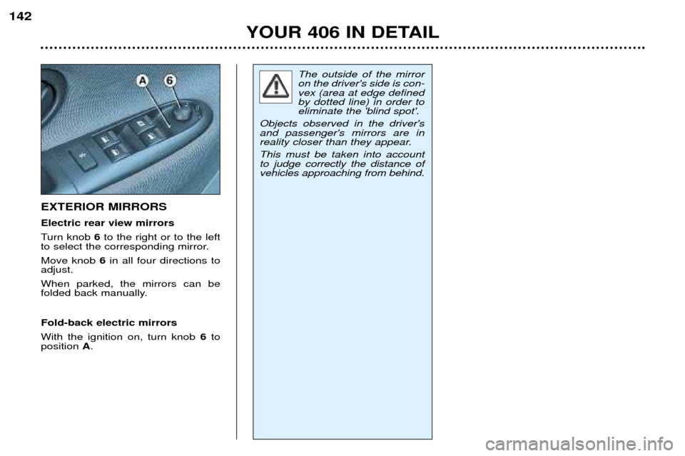 Peugeot 406 Dag 2002  Owners Manual EXTERIOR MIRRORS Electric rear view mirrors 
Turn knob 6to the right or to the left
to select the corresponding mirror.Move knob  6in all four directions to
adjust.When parked, the mirrors can be 
fol