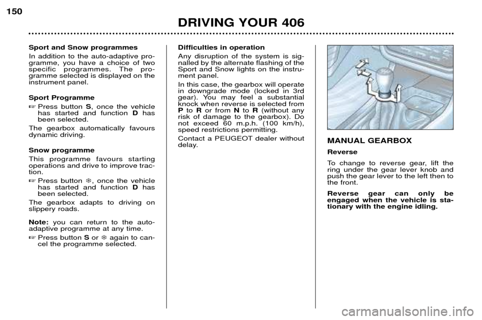 Peugeot 406 Dag 2002  Owners Manual DRIVING YOUR 406
150
Sport and Snow programmes In addition to the auto-adaptive pro- gramme, you have a choice of two
specific programmes. The pro-gramme selected is displayed on theinstrument panel. 