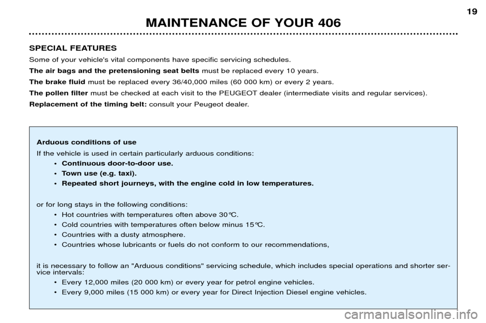 Peugeot 406 Dag 2002  Owners Manual SPECIAL FEATURES Some of your vehicles vital components have specific servicing schedules. The air bags and the pretensioning seat beltsmust be replaced every 10 years. 
The brake fluid must be repla