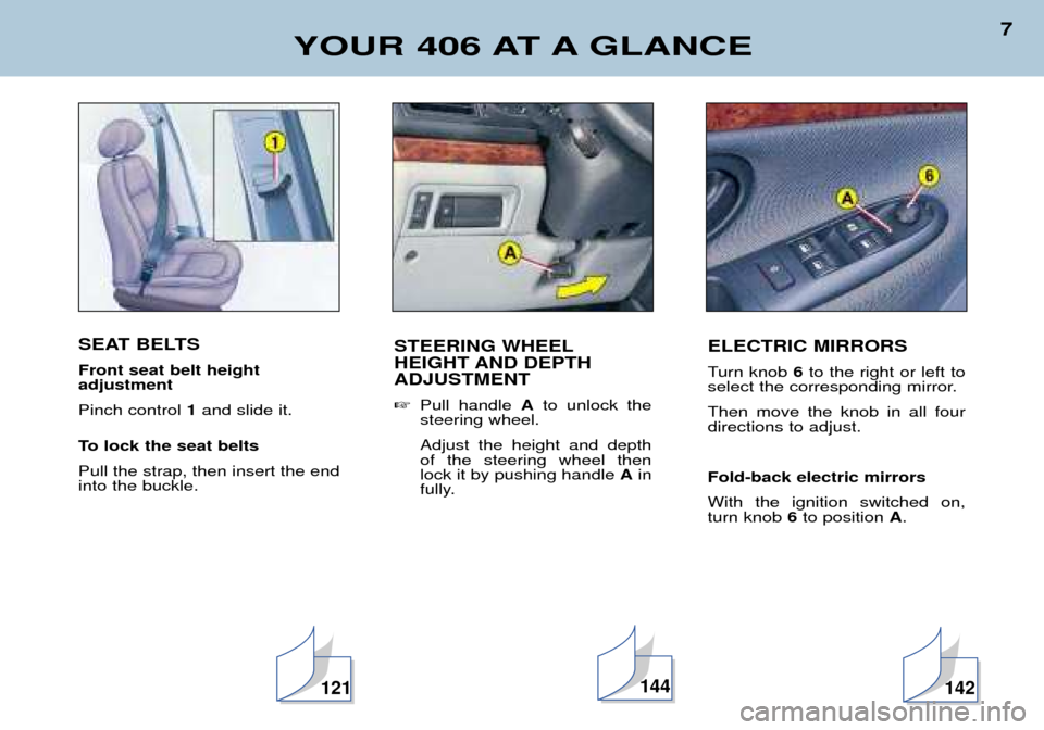 Peugeot 406 Dag 2002  Owners Manual SEAT BELTS Front seat belt height  adjustment Pinch control 1and slide it.
To lock the seat beltsPull the strap, then insert the end into the buckle.
YOUR 406 AT A GLANCE
7
STEERING WHEEL 
HEIGHT AND 