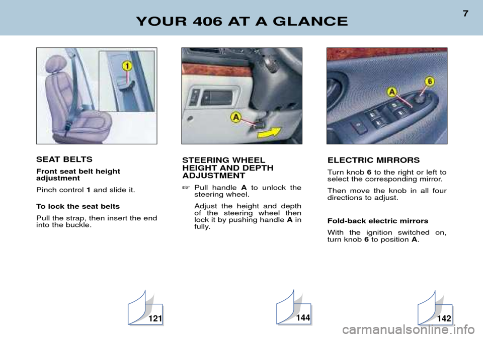 Peugeot 406 Dag 2002  Owners Manual SEAT BELTS Front seat belt height  adjustment Pinch control 1and slide it.
To lock the seat beltsPull the strap, then insert the end into the buckle.
YOUR 406 AT A GLANCE
7
STEERING WHEEL 
HEIGHT AND 