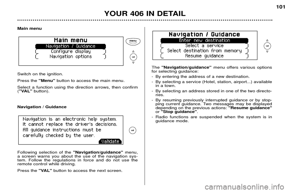 Peugeot 406 Dag 2002 Manual PDF Main menu Switch on the ignition. Press the "Menu"button to access the main menu.
Select a function using the direction arrows, then confirm ( "VAL" button). The 
"Navigation/guidance" menu offers var