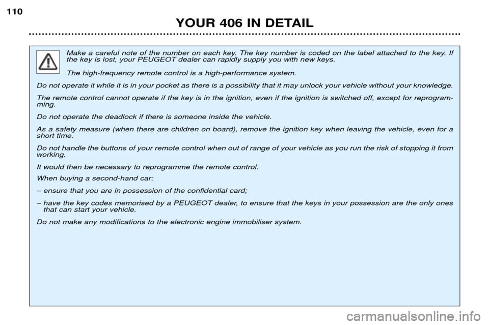 Peugeot 406 Dag 2002 Owners Manual YOUR 406 IN DETAIL
110
Make a careful note of the number on each key. The key number is coded on the label attached to the key. If the key is lost, your PEUGEOT dealer can rapidly supply you with new Peugeot 406 Dag 2002 Owners Manual YOUR 406 IN DETAIL
110
Make a careful note of the number on each key. The key number is coded on the label attached to the key. If the key is lost, your PEUGEOT dealer can rapidly supply you with new