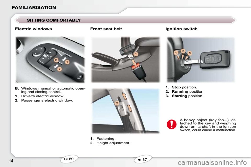 Peugeot 407 C 2010.5 User Guide   Front seat belt 
   
1. � �  �F�a�s�t�e�n�i�n�g�.� 
  
2. � �  �H�e�i�g�h�t� �a�d�j�u�s�t�m�e�n�t�.� � 
   
�   87   
   
1.     Stop   position. 
  
2.     Running   position. 
  
3.     Startin