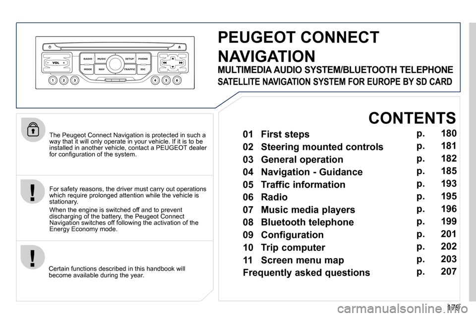 Peugeot 407 C 2010.5  Owners Manual 179
� � �T�h�e� �P�e�u�g�e�o�t� �C�o�n�n�e�c�t� �N�a�v�i�g�a�t�i�o�n� �i�s� �p�r�o�t�e�c�t�e�d� �i�n� �s�u�c�h� �a� �w�a�y� �t�h�a�t� �i�t� �w�i�l�l� �o�n�l�y� �o�p�e�r�a�t�e� �i�n� �y�o�u�r� �v�e�h�i