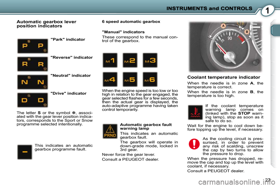 Peugeot 407 C 2010.5  Owners Manual 1
27
  Coolant temperature indicator 
� �W�h�e�n�  �t�h�e�  �n�e�e�d�l�e�  �i�s�  �i�n�  �z�o�n�e�  � A� �,�  �t�h�e� 
�t�e�m�p�e�r�a�t�u�r�e� �i�s� �c�o�r�r�e�c�t�.�  
� �W�h�e�n�  �t�h�e�  �n�e�e�d�