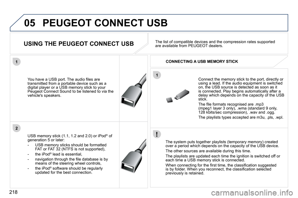 Peugeot 407 C 2010.5  Owners Manual 218
05
1
2
1
 PEUGEOT CONNECT USB 
� � �T�h�e� �s�y�s�t�e�m� �p�u�t�s� �t�o�g�e�t�h�e�r� �p�l�a�y�l�i�s�t�s� �(�t�e�m�p�o�r�a�r�y� �m�e�m�o�r�y�)� �c�r�e�a�t�e�d� �o�v�e�r� �a� �p�e�r�i�o�d� �w�h�i�c�