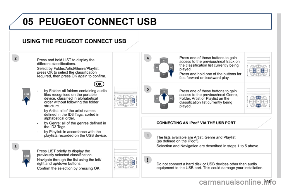 Peugeot 407 C 2010.5  Owners Manual 219
05
42
3
1
5
OK
PEUGEOT CONNECT USB
  USING THE PEUGEOT CONNECT USB 
� � �P�r�e�s�s� �L�I�S�T� �b�r�i�e�ﬂ� �y� �t�o� �d�i�s�p�l�a�y� �t�h�e� �p�r�e�v�i�o�u�s�l�y� �s�e�l�e�c�t�e�d� �c�l�a�s�s�i��