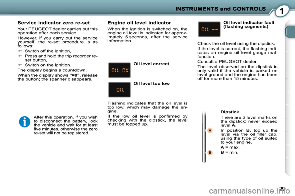 Peugeot 407 C 2010.5 Owners Guide 1
  Service indicator zero re-set 
� � � �Y�o�u�r� � �P�E�U�G�E�O�T� � �d�e�a�l�e�r� �c�a�r�r�i�e�s� �o�u�t� �t�h�i�s�  
�o�p�e�r�a�t�i�o�n� �a�f�t�e�r� �e�a�c�h� �s�e�r�v�i�c�e�.�  
� �H�o�w�e�v�e�r�