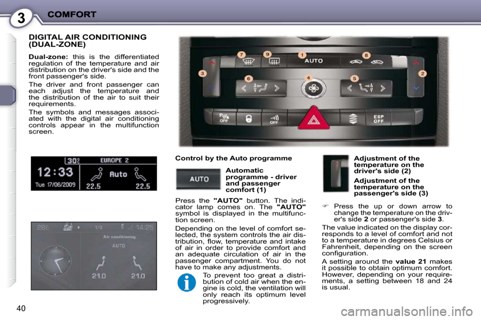 Peugeot 407 C 2010.5 Owners Guide 3
40
 DIGITAL AIR CONDITIONING (DUAL-ZONE) 
  
Dual-zone: � �  �t�h�i�s�  �i�s�  �t�h�e�  �d�i�f�f�e�r�e�n�t�i�a�t�e�d� 
�r�e�g�u�l�a�t�i�o�n�  �o�f�  �t�h�e�  �t�e�m�p�e�r�a�t�u�r�e�  �a�n�d�  �a�i�r