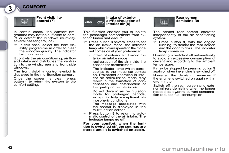 Peugeot 407 C 2010.5 Service Manual 3
42
  Front visibility  
control (7) 
� �I�n�  �c�e�r�t�a�i�n�  �c�a�s�e�s�,�  �t�h�e�  �c�o�m�f�o�r�t�  �p�r�o�-
�g�r�a�m�m�e� �m�a�y� �n�o�t� �b�e� �s�u�f�ﬁ� �c�i�e�n�t� �t�o� �d�e�m�-
�i�s�t�  �