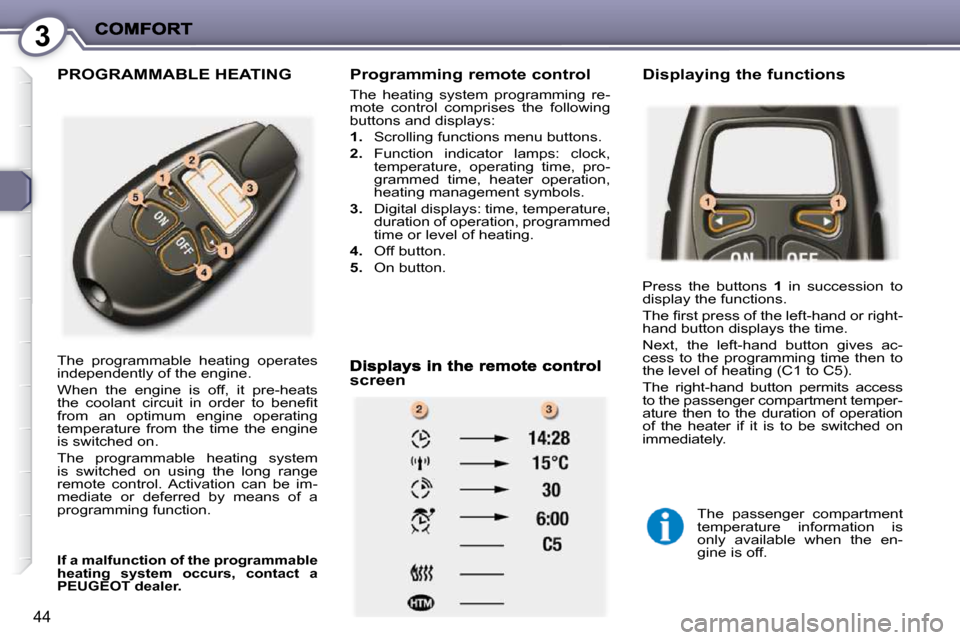 Peugeot 407 C 2010.5  Owners Manual 3
44
 PROGRAMMABLE HEATING   Programming remote control 
� �T�h�e�  �h�e�a�t�i�n�g�  �s�y�s�t�e�m�  �p�r�o�g�r�a�m�m�i�n�g�  �r�e�- 
�m�o�t�e�  �c�o�n�t�r�o�l�  �c�o�m�p�r�i�s�e�s�  �t�h�e�  �f�o�l�l�