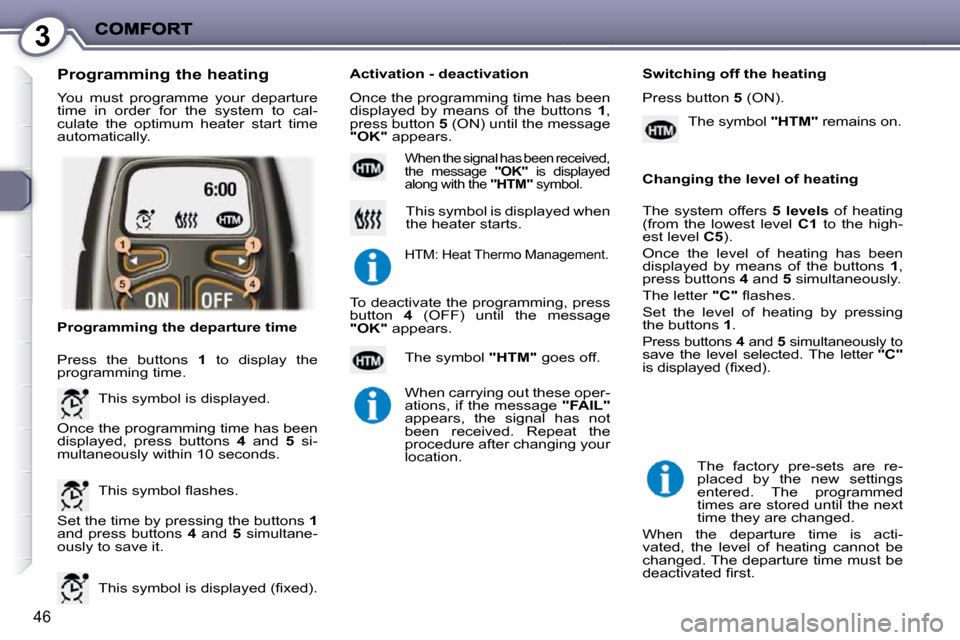 Peugeot 407 C 2010.5  Owners Manual 3
46
� �Y�o�u�  �m�u�s�t�  �p�r�o�g�r�a�m�m�e�  �y�o�u�r�  �d�e�p�a�r�t�u�r�e�  
�t�i�m�e�  �i�n�  �o�r�d�e�r�  �f�o�r�  �t�h�e�  �s�y�s�t�e�m�  �t�o�  �c�a�l�-
�c�u�l�a�t�e�  �t�h�e�  �o�p�t�i�m�u�m�