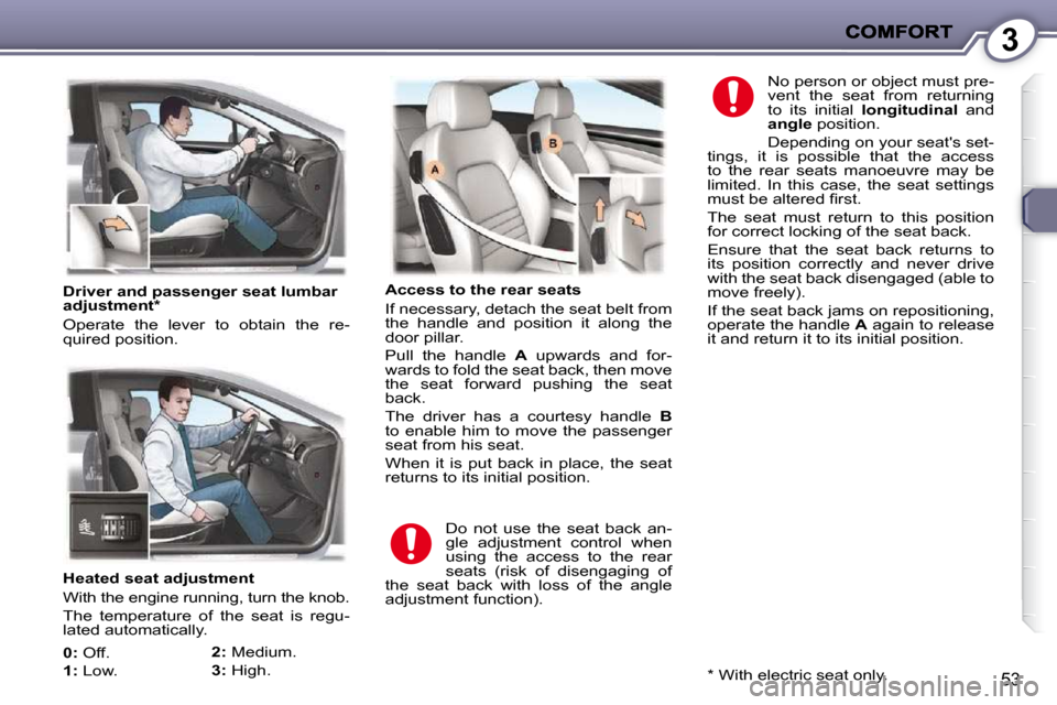 Peugeot 407 C 2010.5  Owners Manual 3
�5�3
   Heated seat adjustment  
� �W�i�t�h� �t�h�e� �e�n�g�i�n�e� �r�u�n�n�i�n�g�,� �t�u�r�n� �t�h�e� �k�n�o�b�.�  
� �T�h�e�  �t�e�m�p�e�r�a�t�u�r�e�  �o�f�  �t�h�e�  �s�e�a�t�  �i�s�  �r�e�g�u�- 