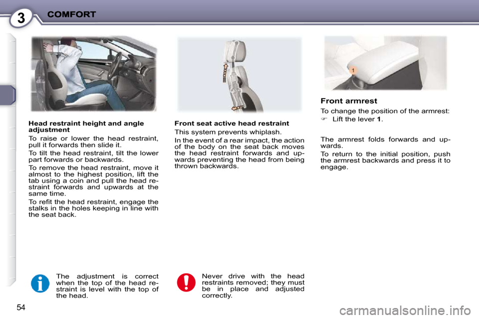 Peugeot 407 C 2010.5  Owners Manual 3
54
  Head restraint height and angle  
adjustment  
� �T�o�  �r�a�i�s�e�  �o�r�  �l�o�w�e�r�  �t�h�e�  �h�e�a�d�  �r�e�s�t�r�a�i�n�t�,�  
�p�u�l�l� �i�t� �f�o�r�w�a�r�d�s� �t�h�e�n� �s�l�i�d�e� �i�t