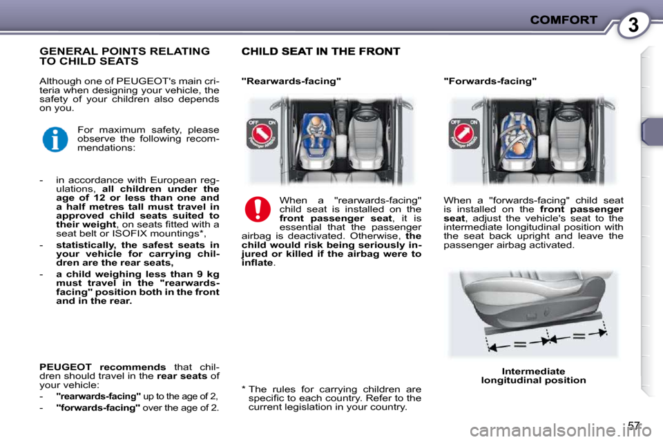 Peugeot 407 C 2010.5  Owners Manual 3
57
� �A�l�t�h�o�u�g�h� �o�n�e� �o�f� �P�E�U�G�E�O�T��s� �m�a�i�n� �c�r�i�- 
�t�e�r�i�a� �w�h�e�n� �d�e�s�i�g�n�i�n�g� �y�o�u�r� �v�e�h�i�c�l�e�,� �t�h�e� 
�s�a�f�e�t�y�  �o�f�  �y�o�u�r�  �c�h�i�l�