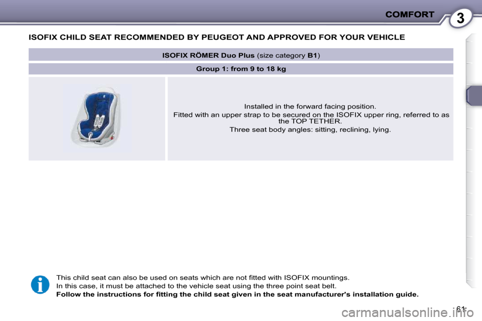 Peugeot 407 C 2010.5  Owners Manual 3
61
ISOFIX CHILD SEAT RECOMMENDED BY PEUGEOT AND APPROVED FOR YOUR VEHICLE   
� �T�h�i�s� �c�h�i�l�d� �s�e�a�t� �c�a�n� �a�l�s�o� �b�e� �u�s�e�d� �o�n� �s�e�a�t�s� �w�h�i�c�h� �a�r�e� �n�o�t� �ﬁ� �