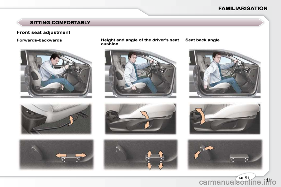 Peugeot 407 C 2010.5  Owners Manual   Height and angle of the drivers seat  
cushion    Seat back angle 
  Front seat adjustment 
   
�   51    
  Forwards-backwards                 