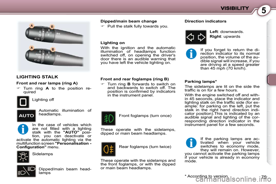 Peugeot 407 C 2010.5  Owners Manual 5
75
 LIGHTING STALK  
 Lighting off  
� �S�i�d�e�l�a�m�p�s� � �D�i�p�p�e�d�/�m�a�i�n�  �b�e�a�m�  �h�e�a�d�- 
lamps     Lighting on  
� �W�i�t�h�  �t�h�e�  �i�g�n�i�t�i�o�n�  �a�n�d�  �t�h�e�  �a�u�t