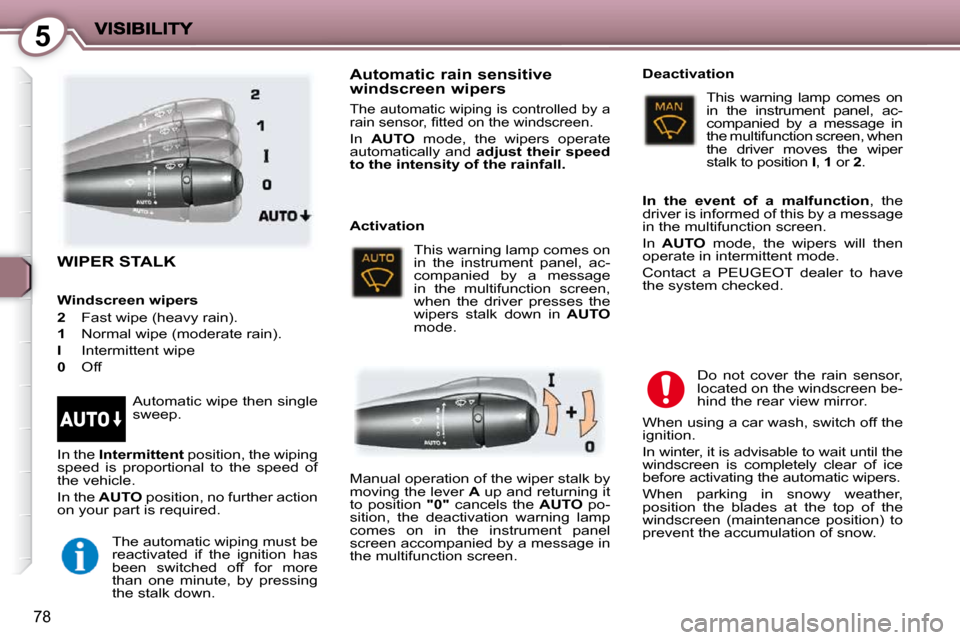 Peugeot 407 C 2010.5  Owners Manual 5
78
 WIPER STALK  
� �I�n� �t�h�e� � Intermittent � � �p�o�s�i�t�i�o�n�,� �t�h�e� �w�i�p�i�n�g� 
�s�p�e�e�d�  �i�s�  �p�r�o�p�o�r�t�i�o�n�a�l�  �t�o�  �t�h�e�  �s�p�e�e�d�  �o�f�  
�t�h�e� �v�e�h�i�c