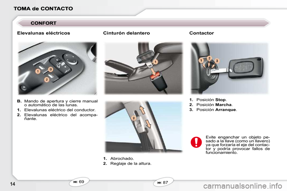 Peugeot 407 C 2010.5  Manual del propietario (in Spanish) � � �C�i�n�t�u�r�ó�n� �d�e�l�a�n�t�e�r�o� 
   
1.    Abrochado. 
  
2.    Reglaje de la altura.  
   
�   87   
   
1.    Posición   �S�t�o�p . 
  
2.    Posición   Marcha . 
  
3.    Posición 