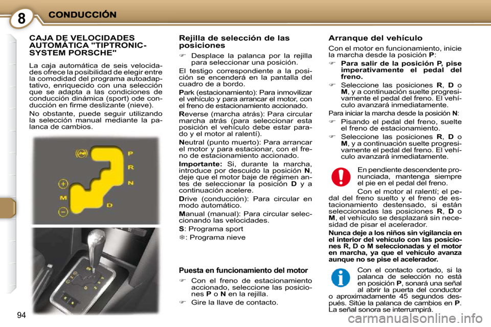 Peugeot 407 C 2010.5  Manual del propietario (in Spanish) 8
94
  Rejilla de selección de las posiciones 
   
�    Desplace  la  palanca  por  la  rejilla 
para seleccionar una posición.  
 El  testigo  correspondiente  a  la  posi- 
ción  se  encender