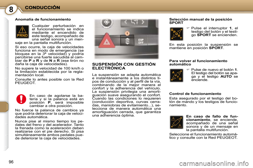 Peugeot 407 C 2010.5  Manual del propietario (in Spanish) 8
96
   
�   Pulse  el  interruptor    1 ,  el 
testigo del botón y el testi- 
go   SPORT   
   se encienden.  
  Selección manual de la posición 
SPORT 
   
�   Pulse de nuevo el botón   1 