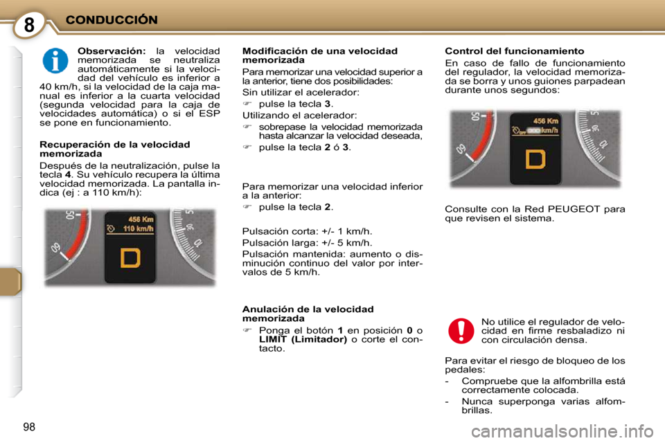 Peugeot 407 C 2010.5  Manual del propietario (in Spanish) 8
98
  
Observación:    la  velocidad 
memorizada  se  neutraliza  
automáticamente  si  la  veloci-
dad  del  vehículo  es  inferior  a 
40 km/h, si la velocidad de la caja ma-
nual  es  inferior 